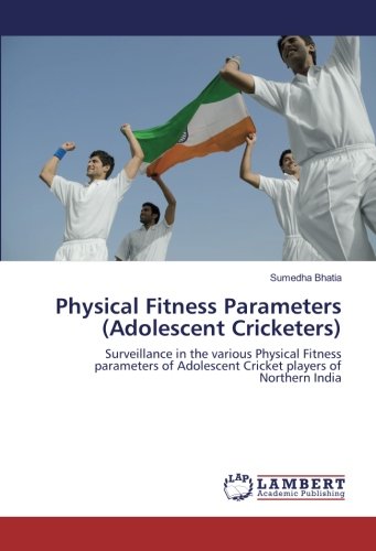 Physical Fitness Parameters (Adolescent Cricketers): Surveillance in the various Physical Fitness parameters of Adolescent Cricket players of Northern India