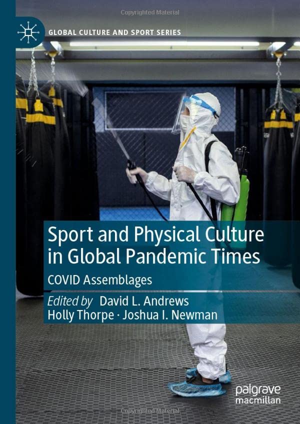 Sport and Physical Culture in Global Pandemic Times: COVID Assemblages (Global Culture and Sport Series)