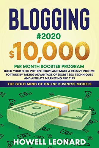 BLOGGING #2020 $10,000 PER MONTH BOOSTER PROGRAM: Build Your Blog within hours and Make a Passive Income Fortune by taking Advantage of Secret SEO Techniques and Affiliate Marketing Pro Tips