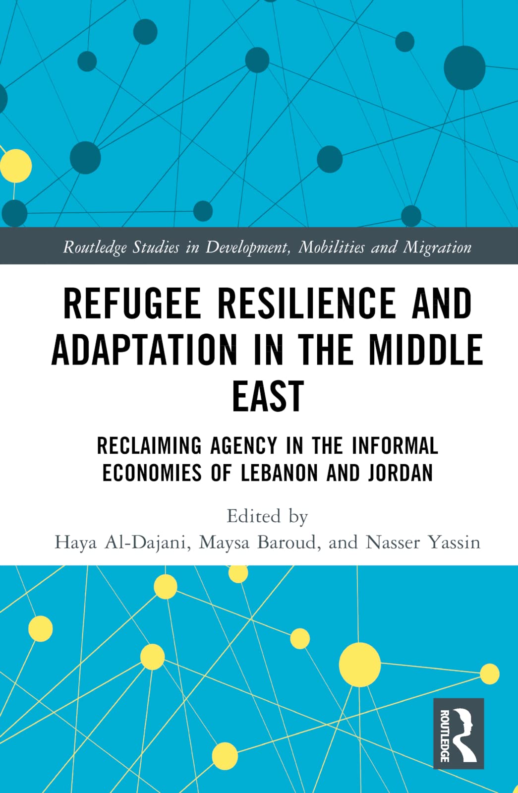 Refugee Resilience and Adaptation in the Middle East: Reclaiming Agency in the Informal Economies of Lebanon and Jordan (Routledge Studies in Development, Mobilities and Migration)
