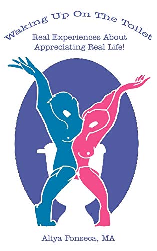 Waking Up On The Toilet: Real Experiences About Appreciating Real Life!: Real Experiences About Appreciating Life