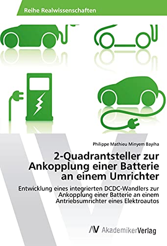 2-Quadrantsteller zur Ankopplung einer Batterie an einem Umrichter: Entwicklung eines integrierten DCDC-Wandlers zur Ankopplung einer Batterie an einem Antriebsumrichter eines Elektroautos