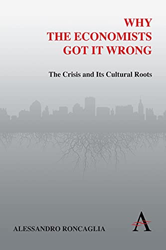 Why the Economists Got It Wrong: The Crisis And Its Cultural Roots (The Anthem Other Canon Series) (Anthem Other Canon Economics)