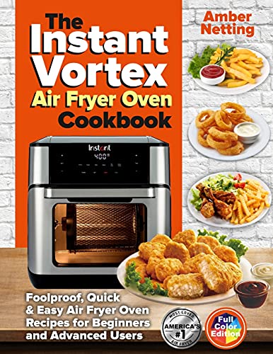 The Instant Vortex Air Fryer Oven Cookbook: Foolproof, Quick & Easy Air Fryer Oven Recipes for Beginners and Advanced Users (Instant Pot(r) Recipe Books)