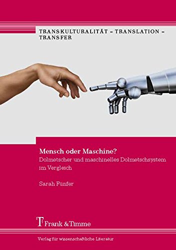 Mensch oder Maschine?: Dolmetscher und maschinelles Dolmetschsystem im Vergleich (Transkulturalität - Translation - Transfer)