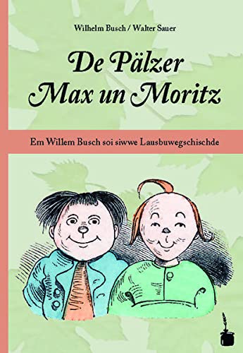 De Pälzer Max un Moritz. Em Willem Busch soi siwwe Lausbuwegschischde ins Pälzische iwwersetzt: Max und Moritz - Pfälzisch: Em Willem Busch soi siwwe ... Max und Moritz in pfälzischer Mundart