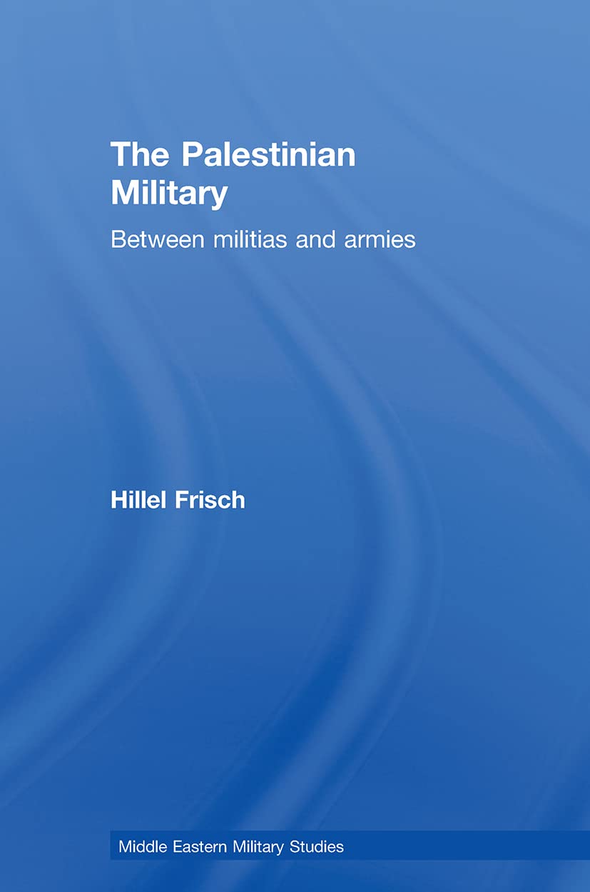 The Palestinian Military: Between Militias and Armies (Middle Eastern Military Studies)