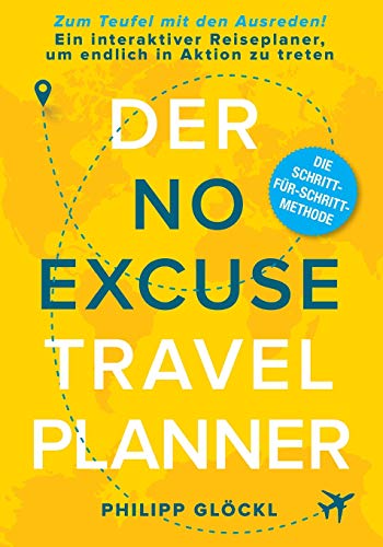 Der NO EXCUSE Travel Planner: Zum Teufel mit den Ausreden! Ein interaktiver Reiseplaner, um endlich in Aktion zu treten
