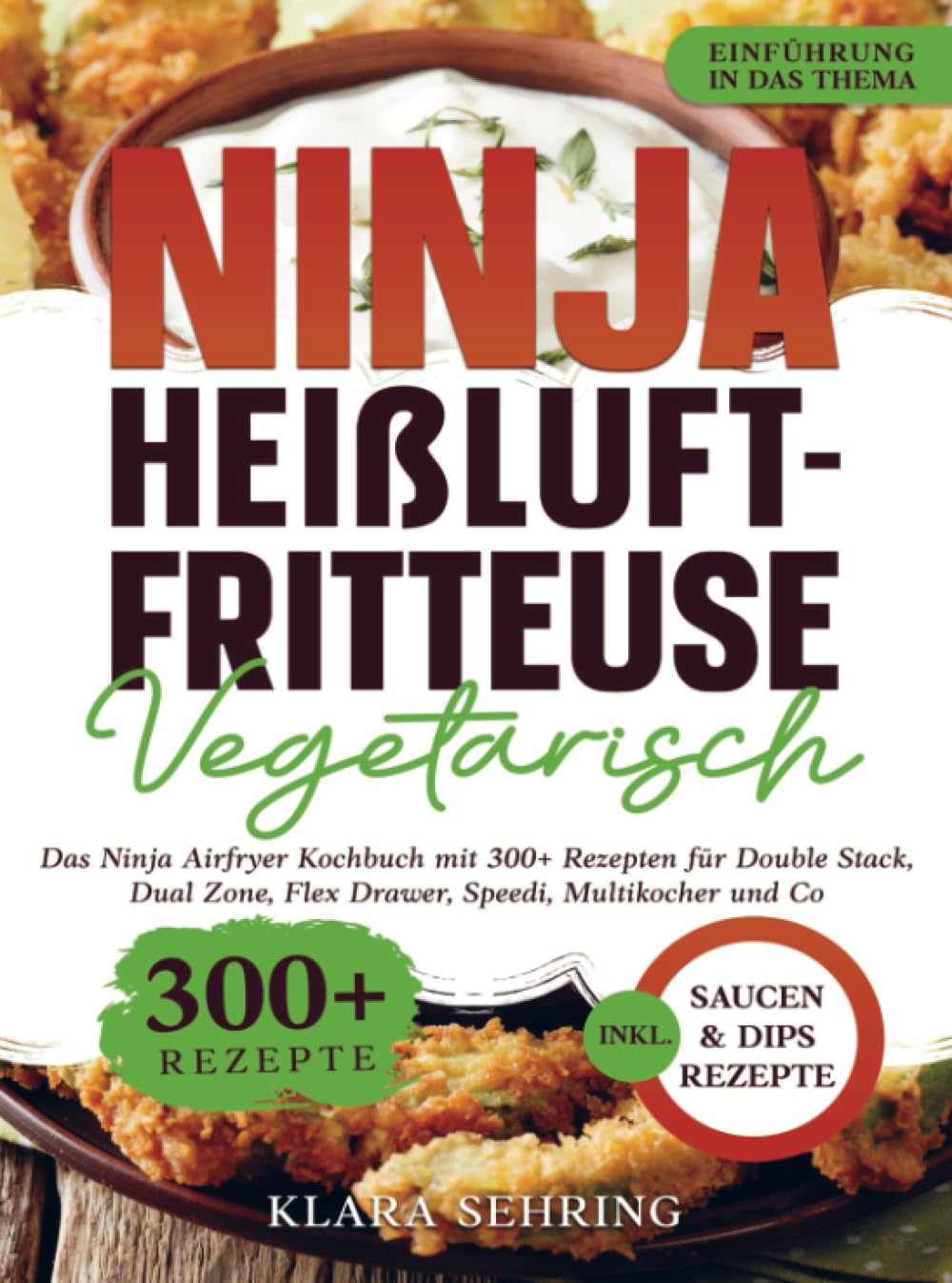 Ninja Heißluftfritteuse Vegetarisch: Das Ninja Airfryer Kochbuch mit 300+ Rezepten für Double Stack, Dual Zone, Flex Drawer, Speedi, Multikocher und Co.