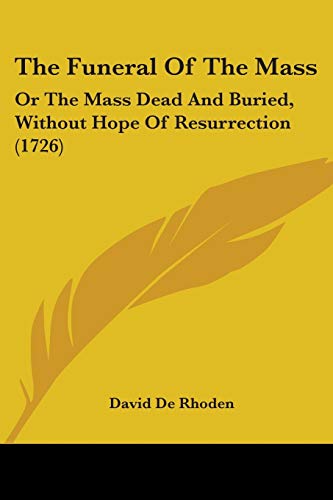 The Funeral Of The Mass: Or The Mass Dead And Buried, Without Hope Of Resurrection (1726)