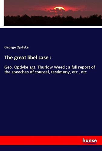 The great libel case :: Geo. Opdyke agt. Thurlow Weed ; a full report of the speeches of counsel, testimony, etc., etc