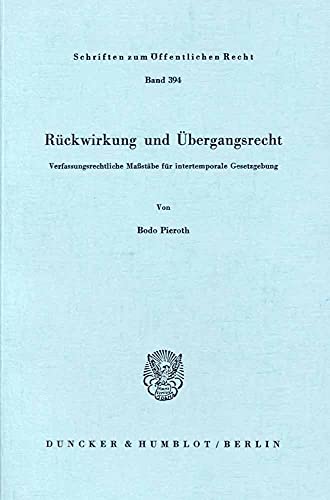 Rückwirkung und Übergangsrecht.: Verfassungsrechtliche Maßstäbe für intertemporale Gesetzgebung. (Schriften Zum Offentlichen Recht, 394)