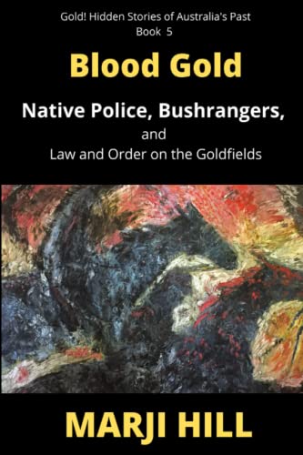 Blood Gold: Native Police, Bushrangers, and Law and Order on the Goldfields (Gold! Hidden Stories of Australia’s Past,, Band 5)