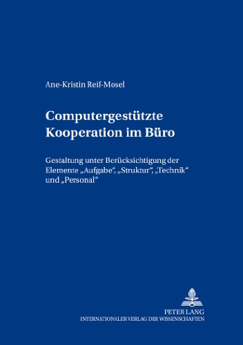 Computergestützte Kooperation im Büro: Gestaltung unter Berücksichtigung der Elemente Aufgabe, Struktur, Technik und Personal (Bochumer Beiträge zur Unternehmensführung)