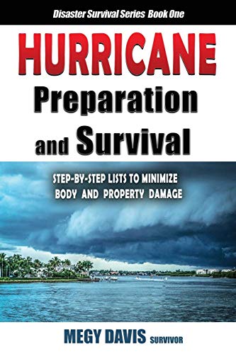 Hurricane Preparedness and Survival: Step-by-Step Lists to Minimize Body and Property Damage (Disaster Survival, Band 1)