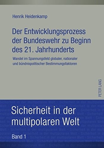 Der Entwicklungsprozess der Bundeswehr zu Beginn des 21. Jahrhunderts: Wandel im Spannungsfeld globaler, nationaler und bündnispolitischer Bestimmungsfaktoren (Sicherheit in der multipolaren Welt)