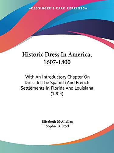 Historic Dress In America, 1607-1800: With An Introductory Chapter On Dress In The Spanish And French Settlements In Florida And Louisiana (1904)