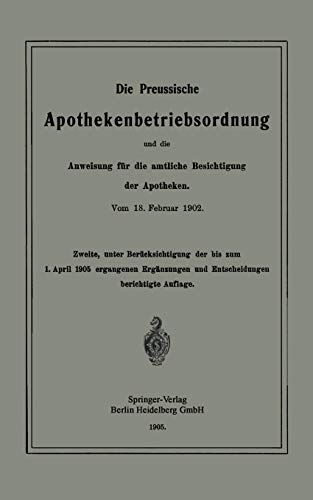 Die Preussische Apothekenbetriebsordnung und die Anweisung für die amtliche Besichtigung der Apotheken. Vom 18. Februar 1902 (German Edition)