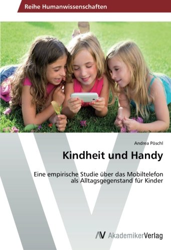 Kindheit und Handy: Eine empirische Studie über das Mobiltelefon als Alltagsgegenstand für Kinder