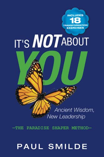 It's Not about You: Ancient Wisdom, New Leadership: The Paradise Shaper Method