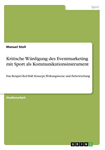 Kritische Würdigung des Eventmarketing mit Sport als Kommunikationsinstrument: Das Beispiel Red Bull: Konzept, Wirkungsweise und Zielerreichung