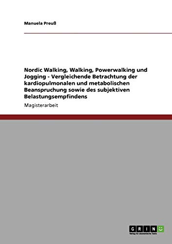 Nordic Walking, Walking, Powerwalking und Jogging - Vergleichende Betrachtung der kardiopulmonalen und metabolischen Beanspruchung sowie des subjektiven Belastungsempfindens: Magisterarbeit