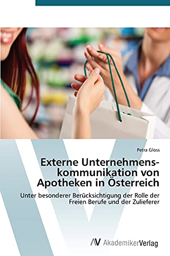 Externe Unternehmens­kommunikation von Apotheken in Österreich: Unter besonderer Berücksichtigung der Rolle der Freien Berufe und der Zulieferer