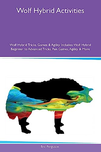 Wolf Hybrid Activities Wolf Hybrid Tricks, Games & Agility Includes: Wolf Hybrid Beginner to Advanced Tricks, Fun Games, Agility and More