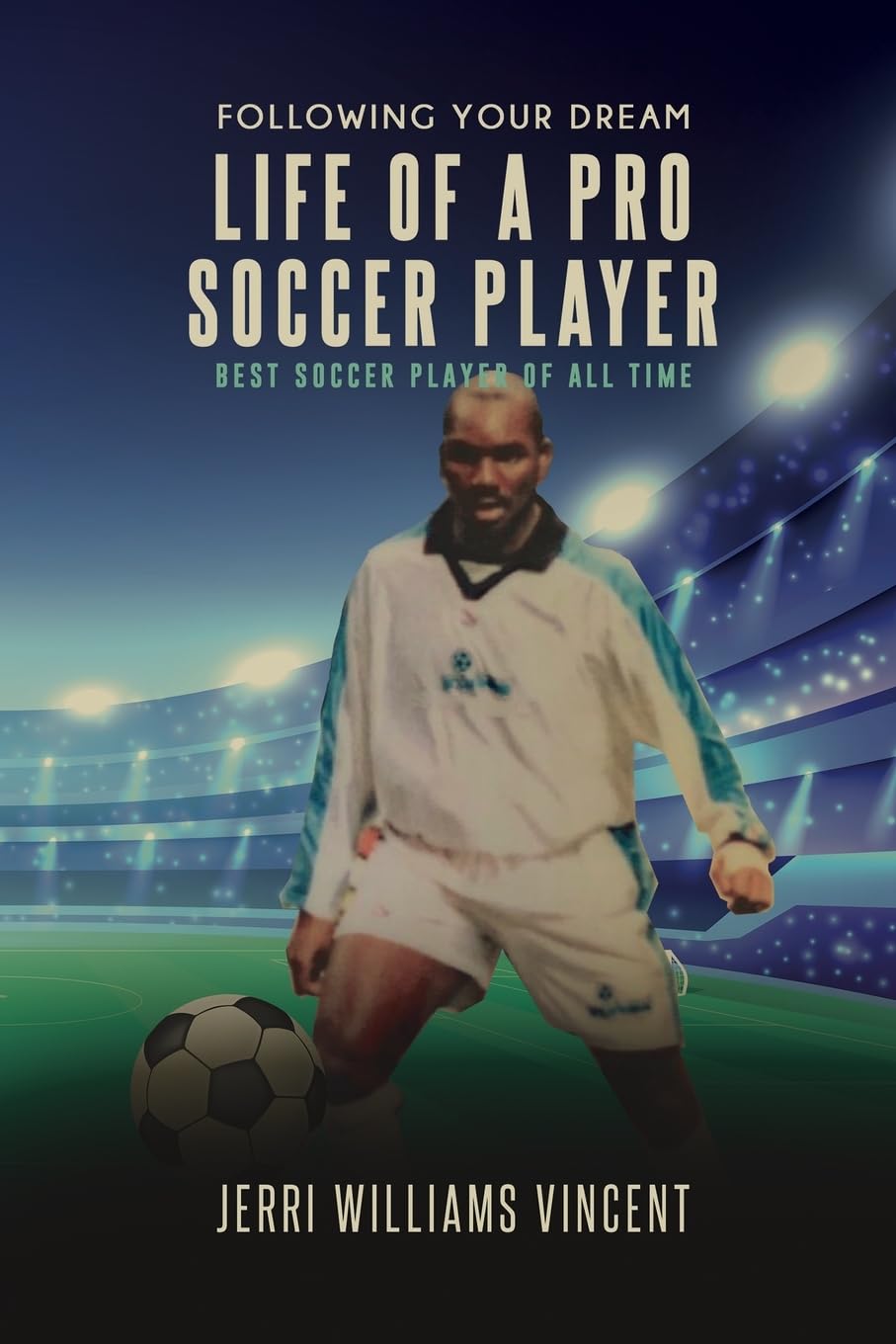 FOLLOWING YOUR DREAM LIFE OF A PRO SOCCER PLAYER: BEST SOCCER PLAYER OF ALL TIME