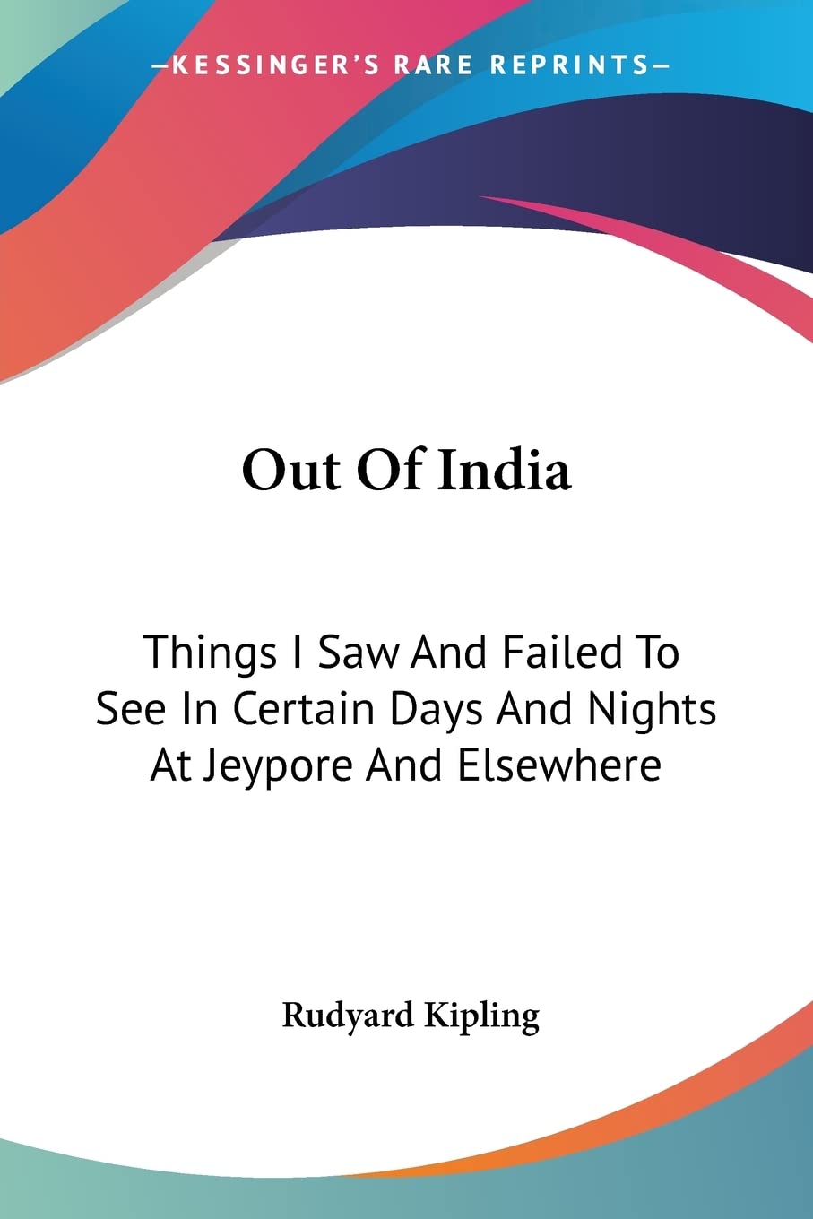 Out Of India: Things I Saw And Failed To See In Certain Days And Nights At Jeypore And Elsewhere