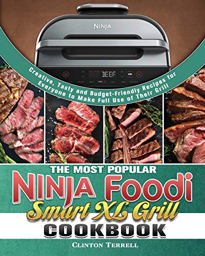 The Most Popular Ninja Foodi Smart XL Grill Cookbook: Creative, Tasty and Budget-Friendly Recipes for Everyone to Make Full Use of Their Grill