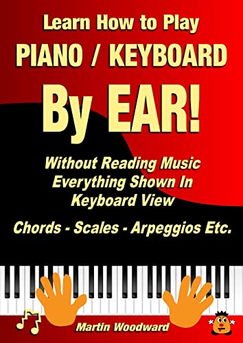 Learn How to Play Piano / Keyboard By EAR! Without Reading Music: Everything Shown In Keyboard View Chords - Scales - Arpeggios Etc.