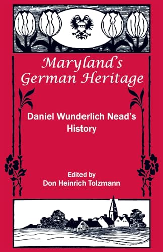 Maryland's German Heritage: Daniel Wunderlich Nead's History: Daniel Wunderlich Nead's History (Heritage Classic)