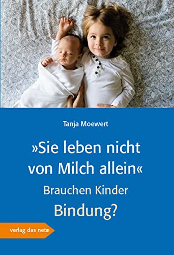 »Sie leben nicht von Milch allein«: Brauchen Kinder Bindung?
