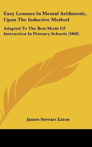 Easy Lessons In Mental Arithmetic, Upon The Inductive Method: Adapted To The Best Mode Of Instruction In Primary Schools (1860)