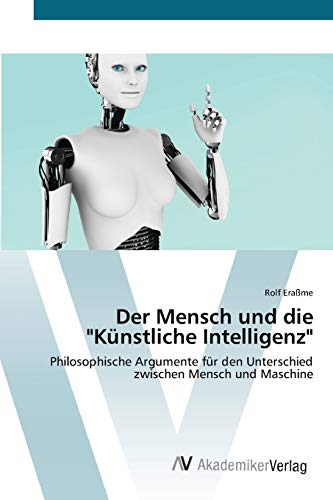 Der Mensch und die Künstliche Intelligenz: Philosophische Argumente für den Unterschied zwischen Mensch und Maschine