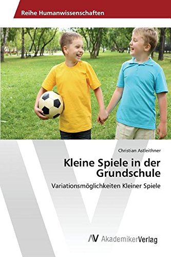 Kleine Spiele in der Grundschule: Variationsmöglichkeiten Kleiner Spiele