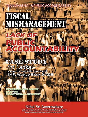 Transparency & Public Accountability Fiscal Mismanagement Lack of Public Accountability: Case Study -Sri Lanka A Country Under The Purview of Imf, ... Rule of Law Attorney General & The Judiciary