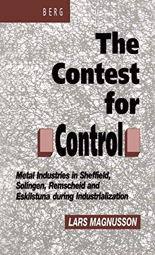 Contest for Control: Metal Industries in Sheffield, Solingen, Remscheid and Eskilstuna During Industrialisation: Metal Industries of Sheffield, ... and Eskilstuna During Industrialization