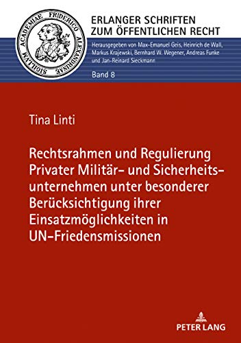 Rechtsrahmen und Regulierung Privater Militär- und Sicherheitsunternehmen unter besonderer Berücksichtigung ihrer Einsatzmöglichkeiten in ... Schriften zum Öffentlichen Recht, Band 8)