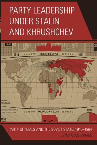 Party Leadership under Stalin and Khrushchev: Party Officials and the Soviet State, 1948–1964