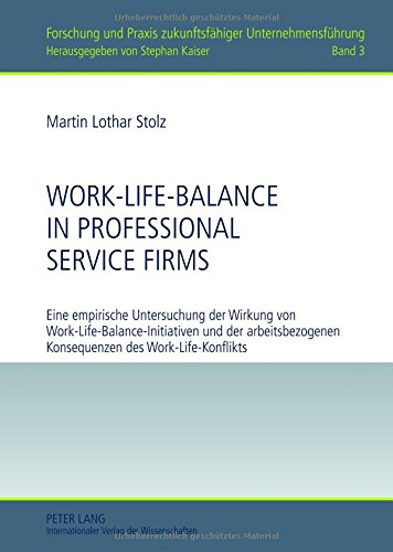 Work-Life-Balance in Professional Service Firms: Eine empirische Untersuchung der Wirkung von Work-Life-Balance-Initiativen und der arbeitsbezogenen ... Praxis zukunftsfähiger Unternehmensführung)