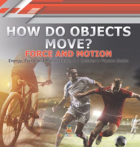 How Do Objects Move?: Force and Motion Energy, Force and Motion Grade 3 Children's Physics Books
