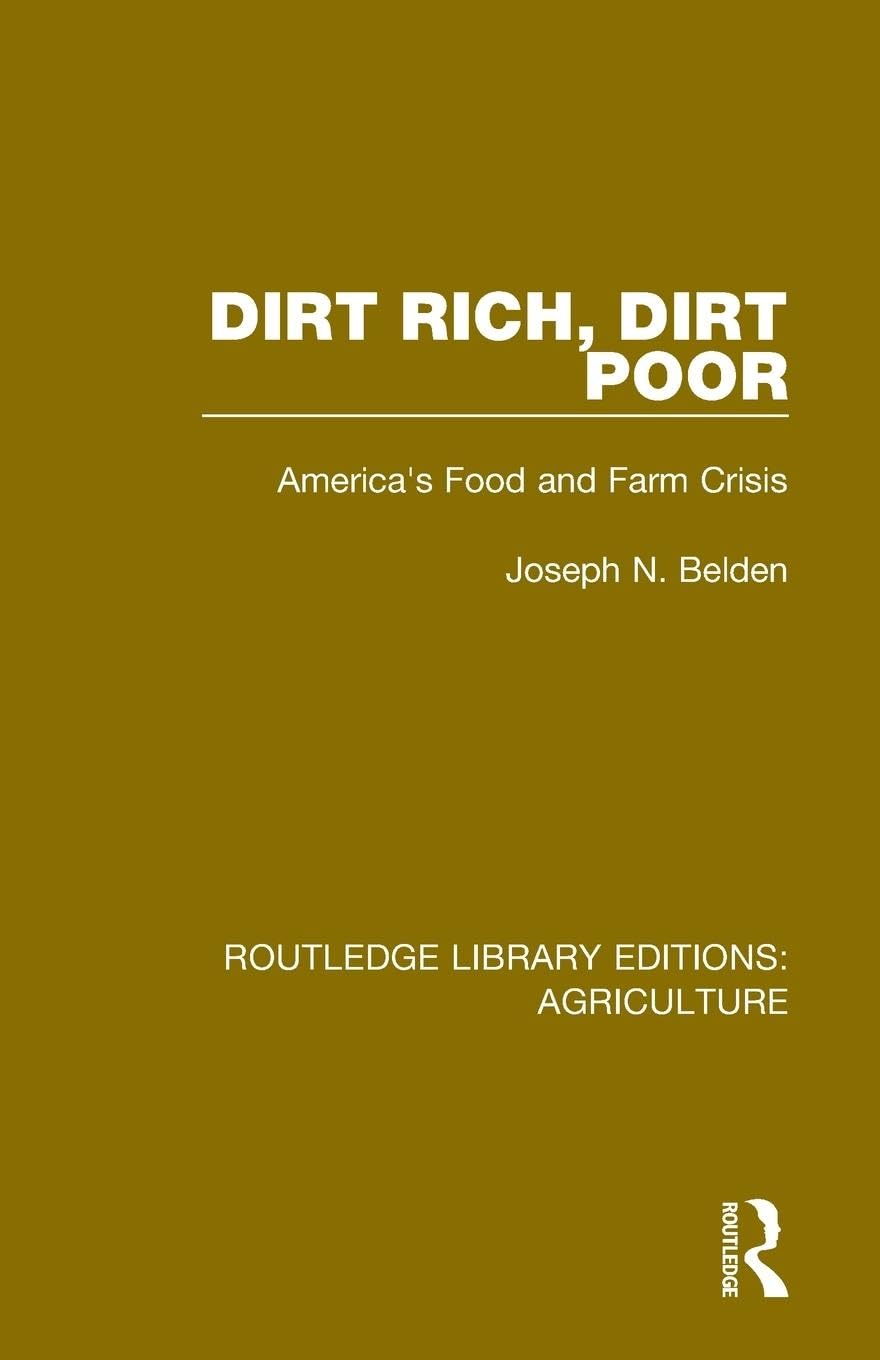 Dirt Rich, Dirt Poor: America's Food and Farm Crisis (Routledge Library Editions: Agriculture, 9, Band 9)