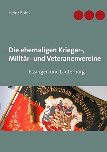 Die ehemaligen Krieger-, Militär- und Veteranenvereine: in Essingen und Lauterburg