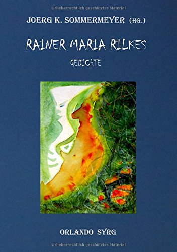 Rainer Maria Rilkes Gedichte: Das Stunden-Buch, Das Buch der Bilder, Neue Gedichte, Der neuen Gedichte anderer Teil, Requiem, Das Marien-Leben, ... an Orpheus (Orlando Syrg Taschenbuch: ORSYTA)