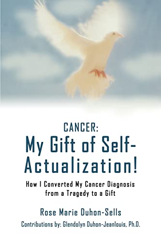 CANCER: My Gift of Self-Actualization!: How I Converted My Cancer Diagnosis from a Tragedy to a Gift