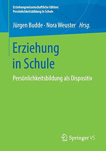 Erziehung in Schule: Persönlichkeitsbildung als Dispositiv (Erziehungswissenschaftliche Edition: Persönlichkeitsbildung in Schule)