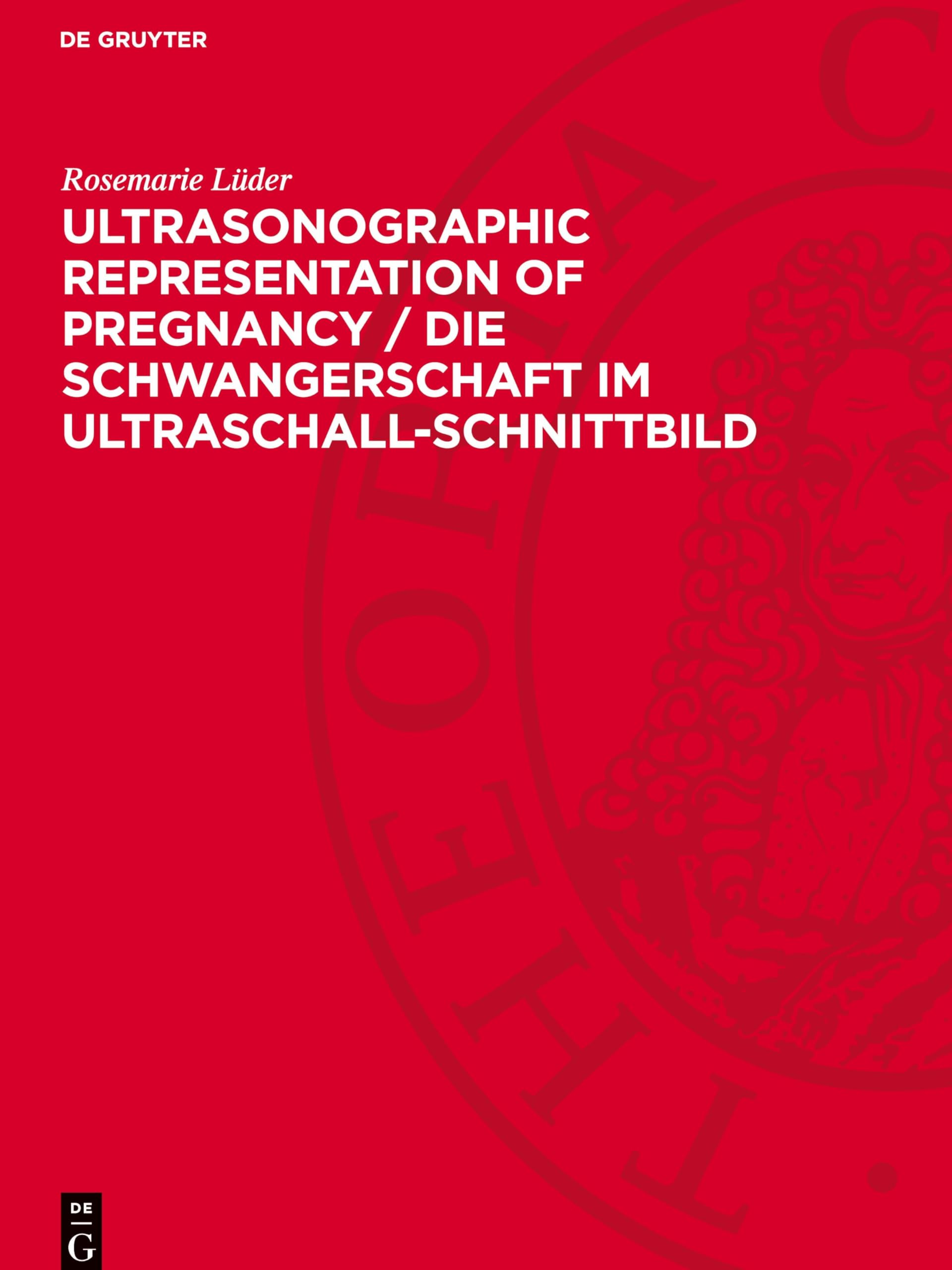 Ultrasonographic Representation of Pregnancy / Die Schwangerschaft im Ultraschall-Schnittbild: Atlas for the Practitioner in Obstetrics / Ein Atlas für die geburtshilfliche Praxis