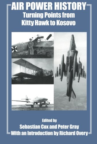 Air Power History: Turning Points from Kitty Hawk to Kosovo (Cass Series--Studies in Air Power, 13)
